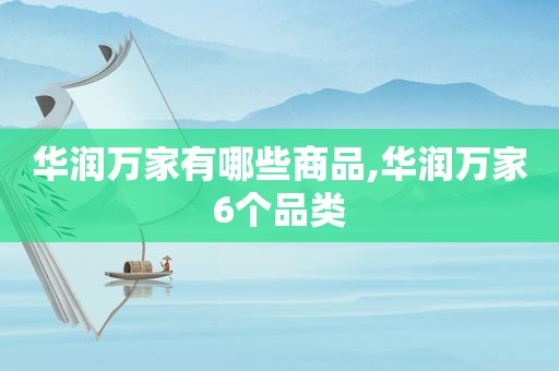 华润万家有哪些商品,华润万家6个品类