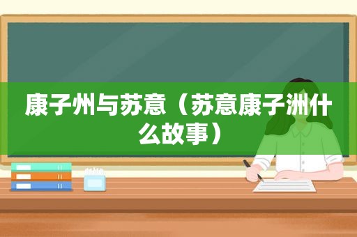 康子州与苏意（苏意康子洲什么故事）