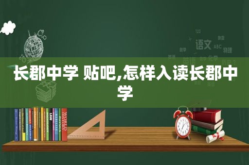 长郡中学 贴吧,怎样入读长郡中学