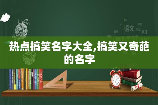 热点搞笑名字大全,搞笑又奇葩的名字