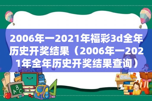 2006年一2021年福彩3d全年历史 *** 结果（2006年一2021年全年历史 *** 结果查询）