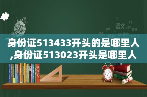 身份证513433开头的是哪里人,身份证513023开头是哪里人