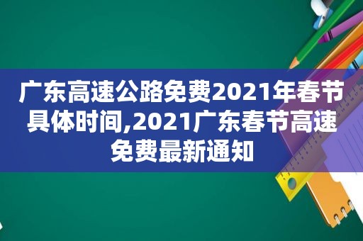 广东高速公路免费2021年春节具体时间,2021广东春节高速免费最新通知