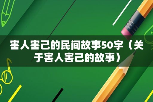 害人害己的民间故事50字（关于害人害己的故事）