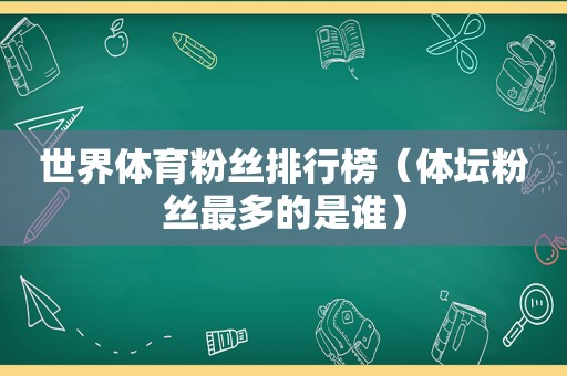 世界体育粉丝排行榜（体坛粉丝最多的是谁）