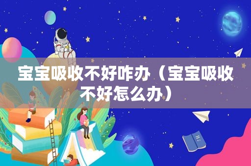 宝宝吸收不好咋办（宝宝吸收不好怎么办）