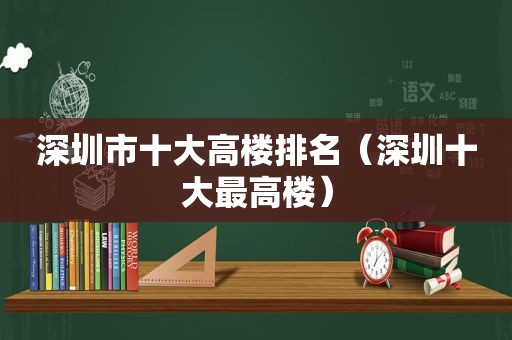 深圳市十大高楼排名（深圳十大最高楼）