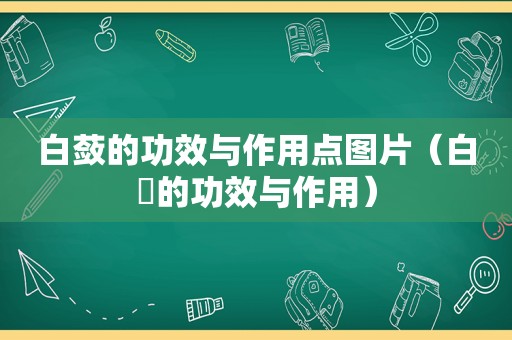 白蔹的功效与作用点图片（白芓的功效与作用）