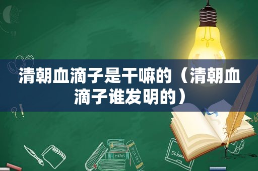 清朝血滴子是干嘛的（清朝血滴子谁发明的）