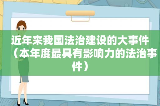 近年来我国法治建设的大事件（本年度最具有影响力的法治事件）