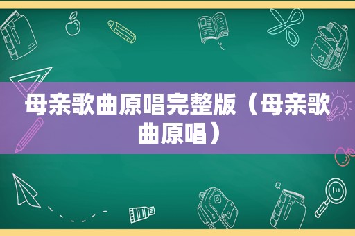 母亲歌曲原唱完整版（母亲歌曲原唱）