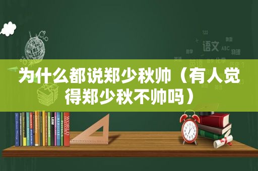 为什么都说郑少秋帅（有人觉得郑少秋不帅吗）