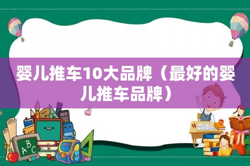 婴儿推车10大品牌（最好的婴儿推车品牌）