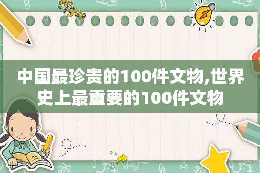 中国最珍贵的100件文物,世界史上最重要的100件文物