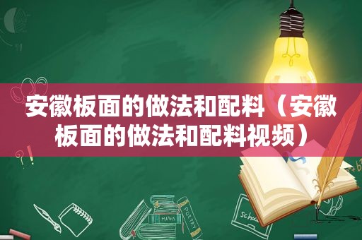 安徽板面的做法和配料（安徽板面的做法和配料视频）