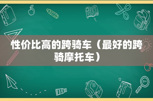 性价比高的跨骑车（最好的跨骑摩托车）