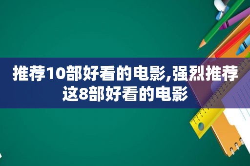 推荐10部好看的电影,强烈推荐这8部好看的电影