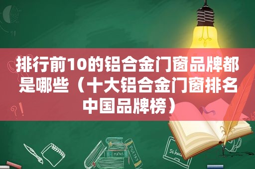 排行前10的铝合金门窗品牌都是哪些（十大铝合金门窗排名中国品牌榜）