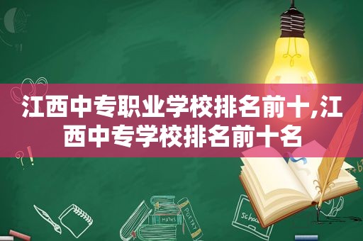 江西中专职业学校排名前十,江西中专学校排名前十名