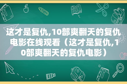 这才是复仇,10部爽翻天的复仇电影在线观看（这才是复仇,10部爽翻天的复仇电影）