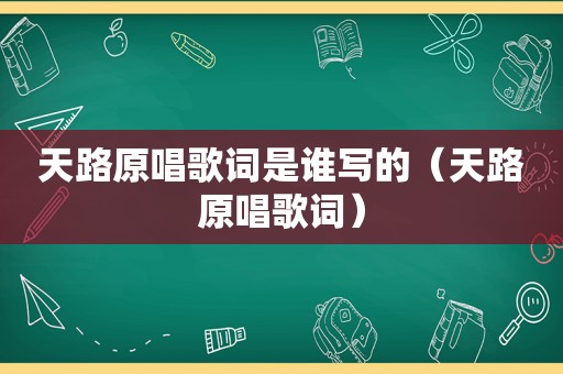 天路原唱歌词是谁写的（天路原唱歌词）