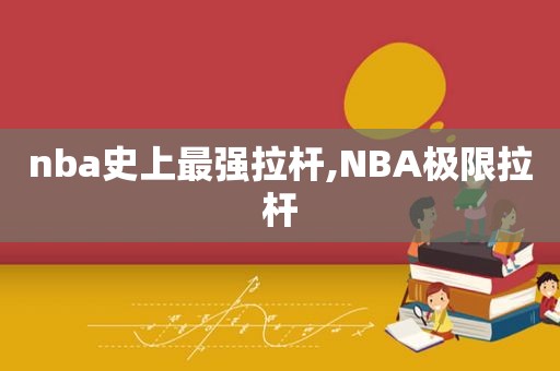 nba史上最强拉杆,NBA极限拉杆