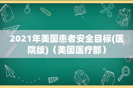 2021年美国患者安全目标(医院版)（美国医疗部）  第1张