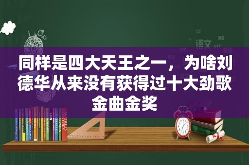 同样是四大天王之一，为啥刘德华从来没有获得过十大劲歌金曲金奖