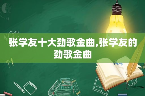 张学友十大劲歌金曲,张学友的劲歌金曲