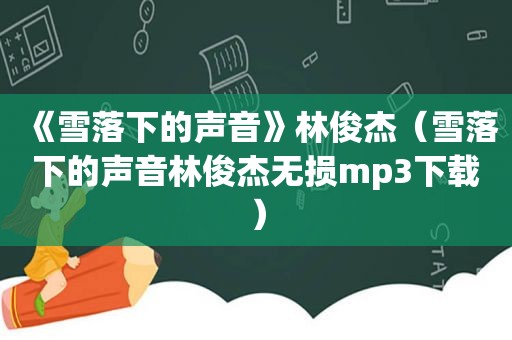 《雪落下的声音》林俊杰（雪落下的声音林俊杰无损mp3下载）