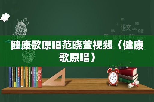 健康歌原唱范晓萱视频（健康歌原唱）