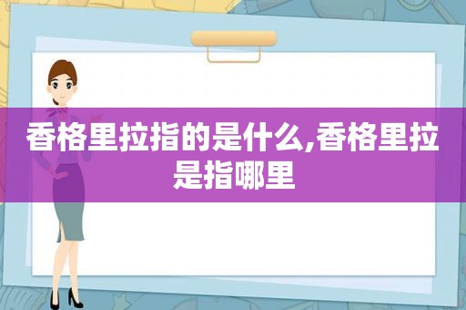 香格里拉指的是什么,香格里拉是指哪里