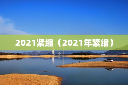 2021紧缩（2021年紧缩）