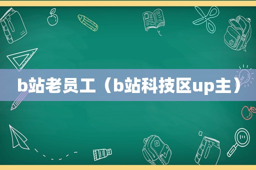 b站老员工（b站科技区up主）