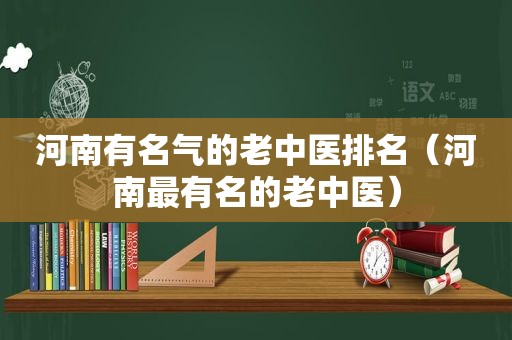 河南有名气的老中医排名（河南最有名的老中医）