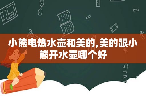 小熊电热水壶和美的,美的跟小熊开水壶哪个好