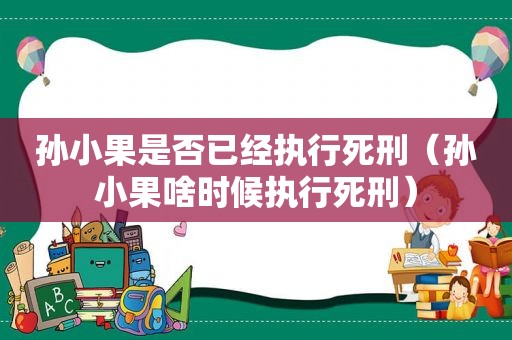 孙小果是否已经执行死刑（孙小果啥时候执行死刑）