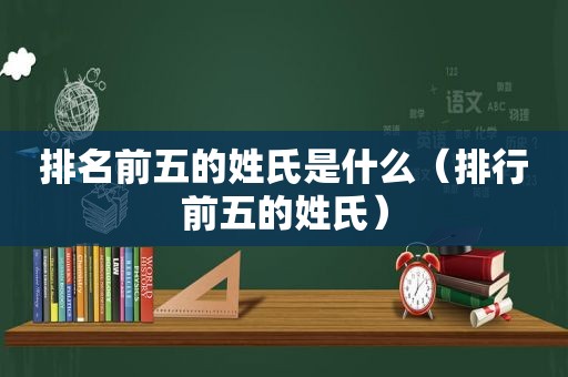 排名前五的姓氏是什么（排行前五的姓氏）