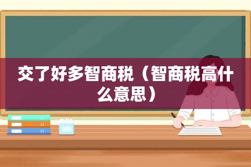 交了好多智商税（智商税高什么意思）