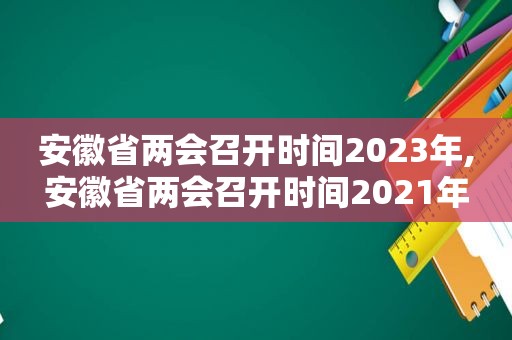 安徽省两会召开时间2023年,安徽省两会召开时间2021年