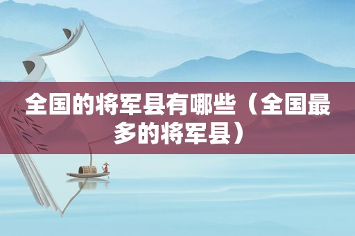 全国的将军县有哪些（全国最多的将军县）