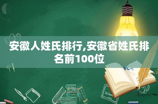 安徽人姓氏排行,安徽省姓氏排名前100位