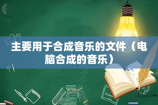 主要用于合成音乐的文件（电脑合成的音乐）