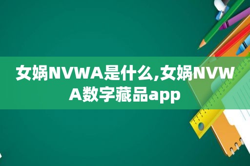 女娲NVWA是什么,女娲NVWA数字藏品app