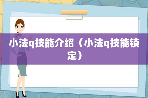 小法q技能介绍（小法q技能锁定）