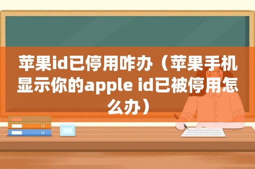 苹果id已停用咋办（苹果手机显示你的apple id已被停用怎么办）