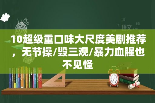 10超级重口味大尺度美剧推荐，无节操/毁三观/暴力血腥也不见怪