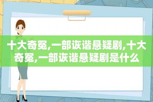 十大奇冤,一部诙谐悬疑剧,十大奇冤,一部诙谐悬疑剧是什么