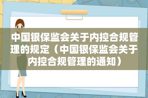 中国银保监会关于内控合规管理的规定（中国银保监会关于内控合规管理的通知）