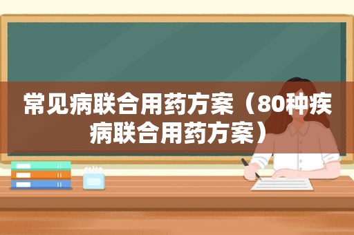 常见病联合用药方案（80种疾病联合用药方案）